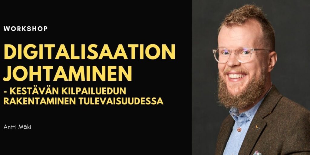Antti Mäki: Digitalisaation johtaminen ja kestävän kilpailuedun rakentaminen tulevaisuudessa