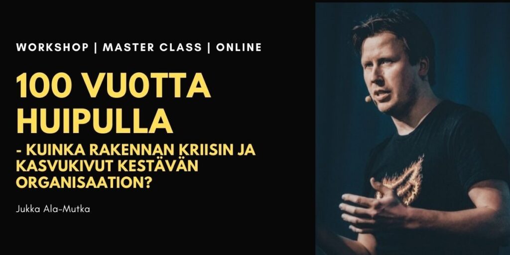 Jukka Ala-Mutka: 100 vuotta huipulla – Kuinka rakennan kriisin ja kasvukivut kestävän organisaation?