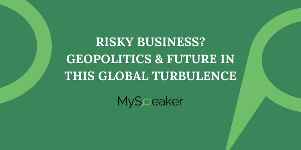 Risky Business? Geopolitics & Future in this Global Turbulence