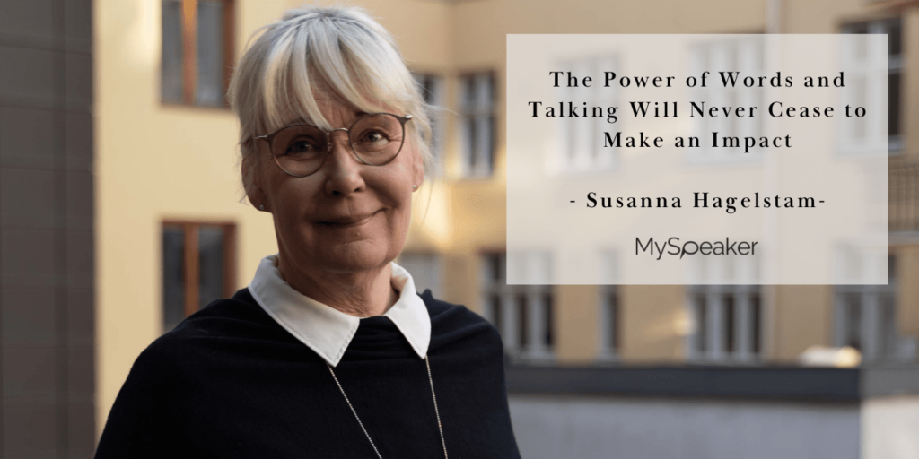 The Power of Words and Talking Will Never Cease to Make an Impact – Susanna Hagelstam