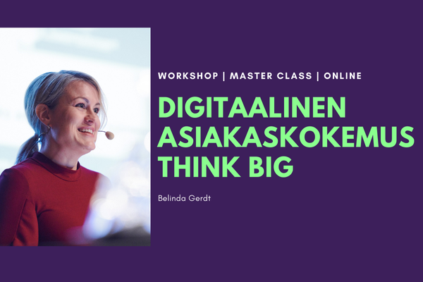 Belinda Gerdt: Digitaalinen asiakaskokemus: Think Big
