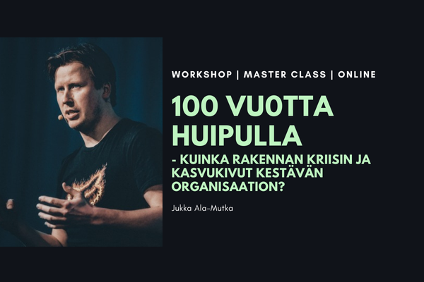 Jukka Ala-Mutka: 100 vuotta huipulla – Kuinka rakennan kriisin ja kasvukivut kestävän organisaation?